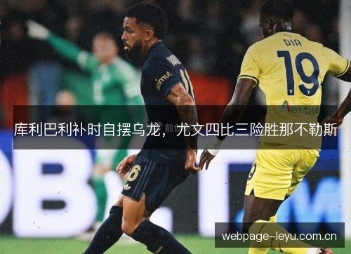 库利巴利补时自摆乌龙，尤文四比三险胜那不勒斯